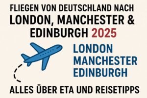 Fliegen von Deutschland nach London, Manchester & Edinburgh 2026: Alles über UK ETA und Reisetipps ✈️